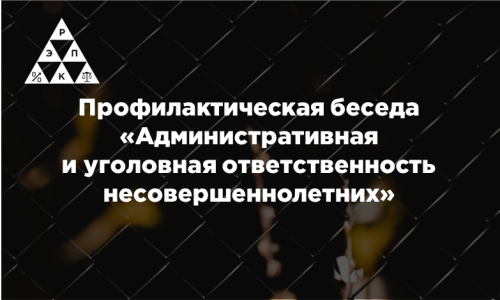 Профилактическая беседа «Административная и уголовная ответственность несовершеннолетних»