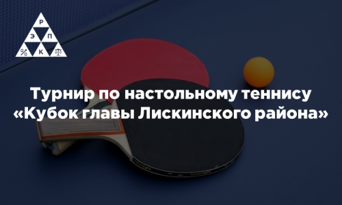 Турнир по настольному теннису «Кубок главы Лискинского района»